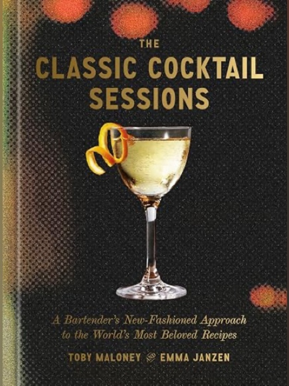 Classic Cocktail Sessions: A Bartender's New-Fashioned Approach BOOK
